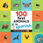 100 first animals in spanish: Bilingual picture book for kids: english / spanish with pronunciations - Paperback