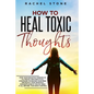 How To Heal Toxic Thoughts: Stop your negative thinking in its tracks. New practical strategies to master your mind and block your intrusive thoug - Paperback