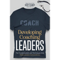 Developing Coaching Leaders: The Fundamentals and Techniques that Make Leaders Extraordinary - Paperback