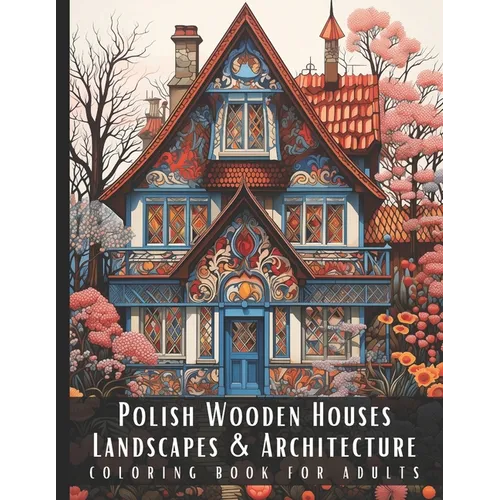 Polish Wooden Houses Landscapes & Architecture Coloring Book for Adults: Beautiful Nature Landscapes Sceneries and Foreign Buildings Coloring Book for - Paperback