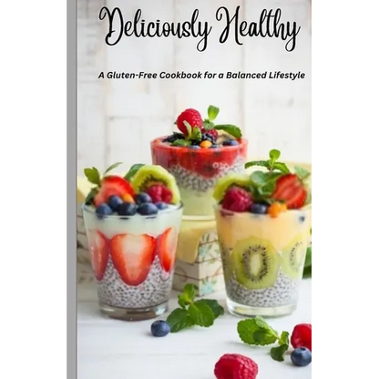 Deliciously Healthy: A Gluten-Free Cookbook for a Balanced Lifestyle 5.5*8.5 - Paperback