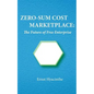 Zero-Sum Cost Marketplace: The future of free enterprise - Paperback