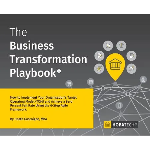 The Business Transformation Playbook: How To Implement your Organisation's Target Operating Model (TOM) and Achieve a Zero Percent Fail Rate Using the - Hardcover
