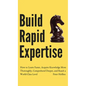 Build Rapid Expertise: How to Learn Faster, Acquire Knowledge More Thoroughly, Comprehend Deeper, and Reach a World-Class Level - Hardcover