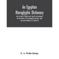 An Egyptian hieroglyphic dictionary: with an index of English words, king list and geological list with indexes, list of hieroglyphic characters, copt - Paperback