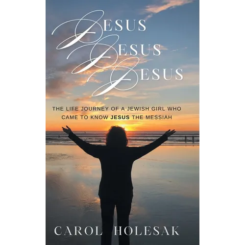 Jesus Jesus Jesus: The Life Journey of a Jewish Girl Who Came to Know Jesus the Messiah - Hardcover