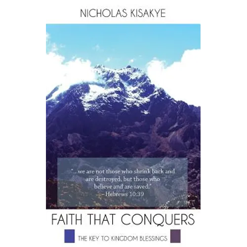 Faith That Conquers: The Key to Kingdom Blessings - Paperback