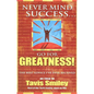 Never Mind Success - Go for Greatness!: The Best Advice I've Ever Received - Paperback