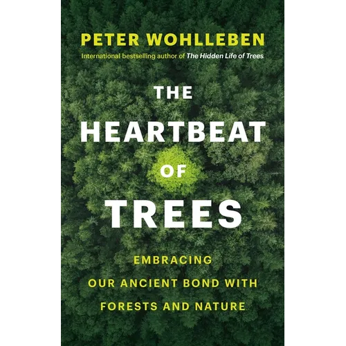 The Heartbeat of Trees: Embracing Our Ancient Bond with Forests and Nature - Hardcover