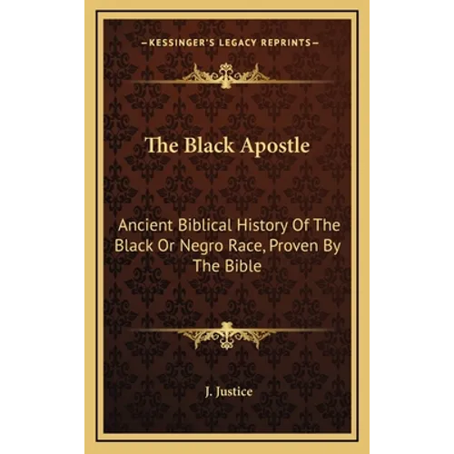 The Black Apostle: Ancient Biblical History of the Black or Negro Race, Proven by the Bible - Hardcover