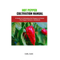 Hot Pepper Cultivation Manual: A Guide to Cultivating Hot Peppers at Home: The Pepper Farmer's Handbook - Paperback