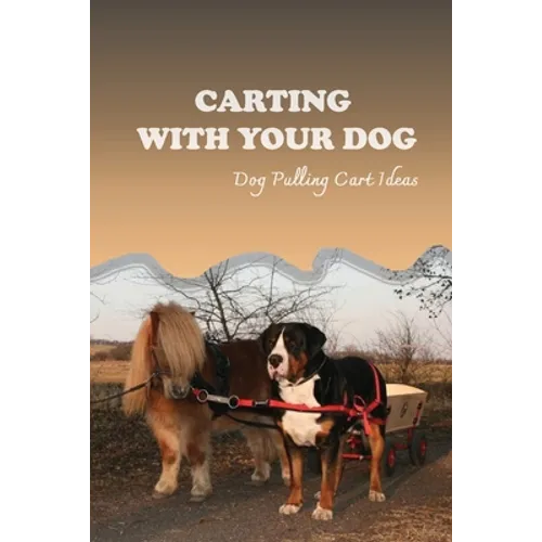 Carting With Your Dog: Dog Pulling Cart Ideas: What Are The Basic Dog Commands? - Paperback