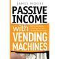 Passive Income with Vending Machines: Step By Step Guide to Starting Your own Vending Machine Empire - Paperback