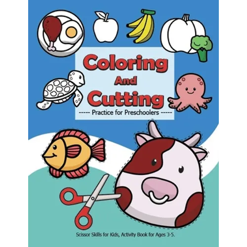 Coloring and Cutting Practice for Preschoolers, Scissor Skills for Kids.: Activity Book for Ages 3-5, There are more than 100 cut images and over 50 p - Paperback