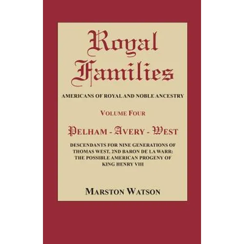 Royal Families: Americans of Royal and Noble Ancestry, Volume Four: Pelham-Avery-West: Descendants for Nine Generations of Thomas West - Paperback