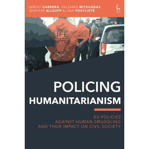 Policing Humanitarianism: EU Policies Against Human Smuggling and their Impact on Civil Society - Paperback