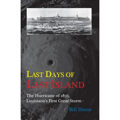 Last Days of Last Island: The Hurricane of 1856, Louisiana's First Great Storm - Paperback