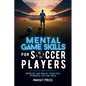 Mental Game Skills for Soccer Players: Develop and Reach Your Full Potential on the Field - Paperback