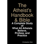 The Atheist's Handbook & Bible: A Complete Study of What All Atheists Believe, Profess, and Practice - Paperback