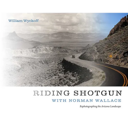 Riding Shotgun with Norman Wallace: Rephotographing the Arizona Landscape - Paperback