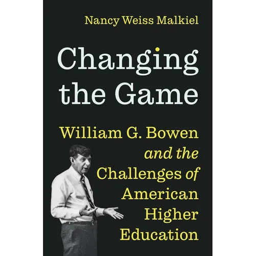 Changing the Game: William G. Bowen and the Challenges of American Higher Education - Hardcover