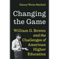 Changing the Game: William G. Bowen and the Challenges of American Higher Education - Hardcover