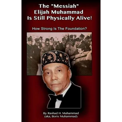 The Messiah Elijah Muhammad is Still Physically Alive!: How Strong is the Foundation? - Paperback