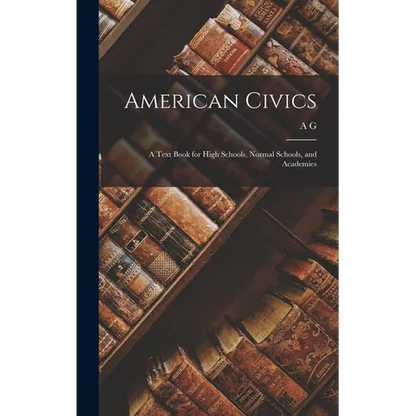 American Civics: A Text Book for High Schools, Normal Schools, and Academies - Hardcover