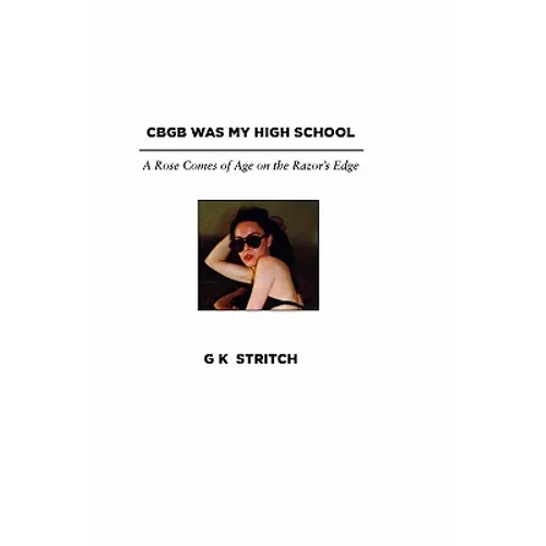 Cbgb Was My High School: A Rose Comes of Age on the Razor's Edge - Paperback