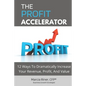 The Profit Accelerator: 12 Ways To Dramatically Increase Revenue, Profit, And Value - Paperback