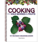 Cooking with Wild Berries & Fruits of the Rocky Mountain States - Spiral