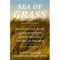 Sea of Grass: The Conquest, Ruin, and Redemption of Nature on the American Prairie - Hardcover