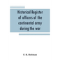 Historical register of officers of the continental army during the war of the revolution, April, 1775, to December, 1783 - Paperback