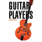The Guitar Players: One Instrument and Its Masters in American Music - Paperback