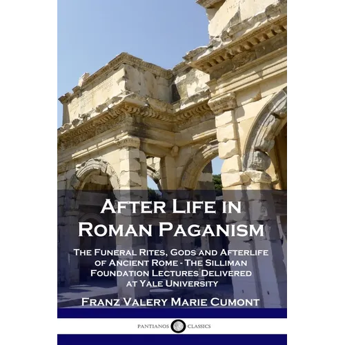 After Life in Roman Paganism: The Funeral Rites, Gods and Afterlife of Ancient Rome - The Silliman Foundation Lectures Delivered at Yale University - Paperback