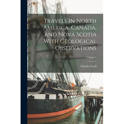 Travels in North America, Canada, and Nova Scotia With Geological Observations; Volume 1 - Paperback