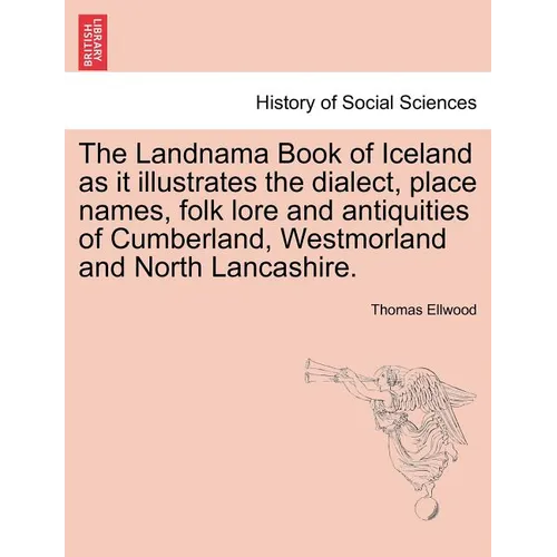 The Landnama Book of Iceland as It Illustrates the Dialect, Place Names, Folk Lore and Antiquities of Cumberland, Westmorland and North Lancashire. - Paperback
