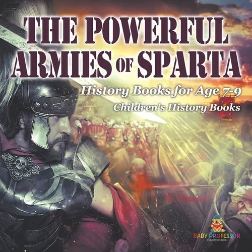 The Powerful Armies of Sparta - History Books for Age 7-9 Children's History Books - Paperback