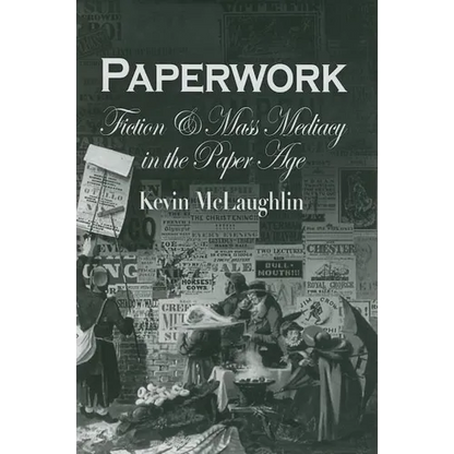 Paperwork: Fiction and Mass Mediacy in the Paper Age - Hardcover