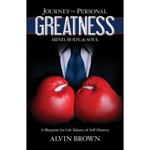 Journey to Personal Greatness: Mind, Body, & Soul: A Blueprint for Life Balance & Self-Mastery - Paperback