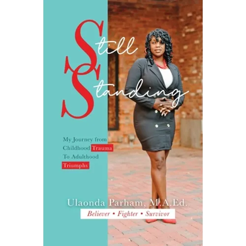 Still Standing: My Journey from Childhood Trauma to Adulthood Triumphs - Paperback