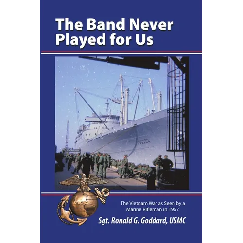 The Band Never Played for Us: The Vietnam War as Seen by a Marine Rifleman in 1967 - Paperback