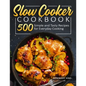 Slow Cooker Cookbook: 500 Simple and Tasty Recipes for Everyday Cooking - Paperback