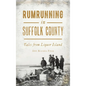 Rumrunning in Suffolk County: Tales from Liquor Island - Hardcover