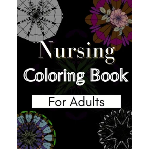 Nursing Coloring Book For Adults: Coloring Book Gift Ideas For Nurses, Medical Practitioners and Nursing Students - Paperback