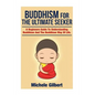 Buddhism For The Ultimate Seeker: Understanding Buddhism And The Buddhism Way Of Life - Paperback