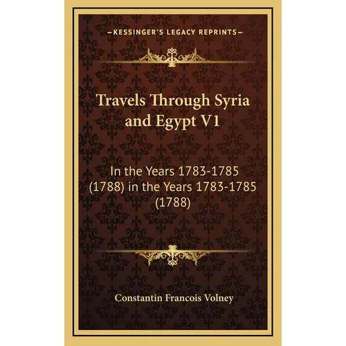 Travels Through Syria and Egypt V1: In the Years 1783-1785 (1788) in the Years 1783-1785 (1788) - Hardcover