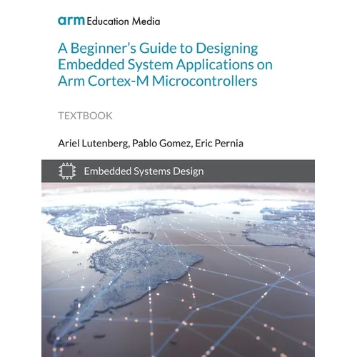 A Beginner's Guide to Designing Embedded System Applications on Arm Cortex-M Microcontrollers - Paperback