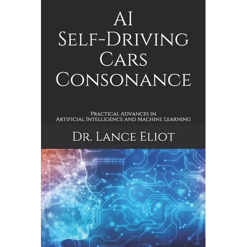 AI Self-Driving Cars Consonance: Practical Advances in Artificial Intelligence and Machine Learning - Paperback
