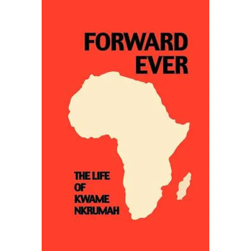 Forward Ever. Kwame Nkrumah: A Biography - Paperback